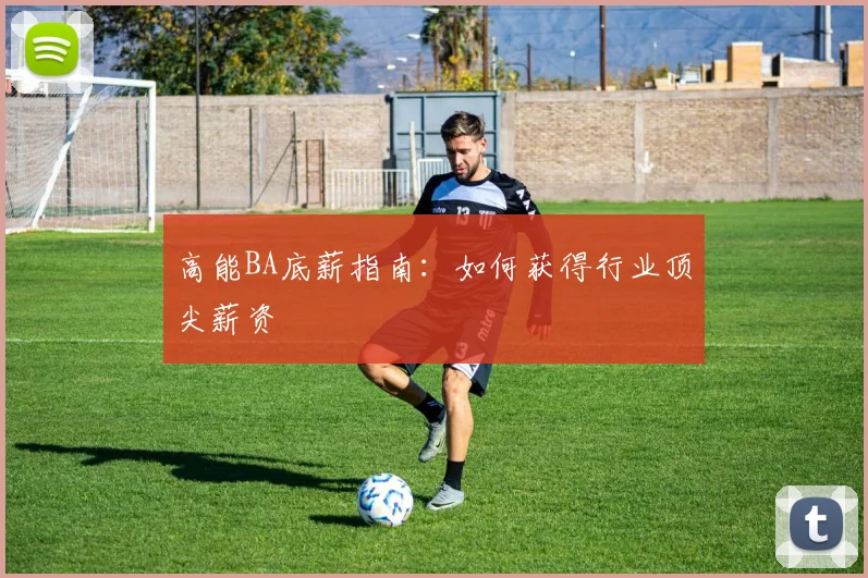 高能BA底薪指南：如何获得行业顶尖薪资