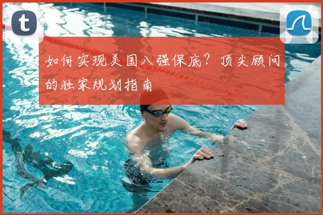 如何实现美国八强保底？顶尖顾问的独家规划指南