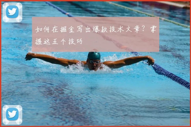 如何在掘金写出爆款技术文章？掌握这五个技巧