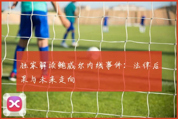 独家解读鲍威尔内线事件：法律后果与未来走向